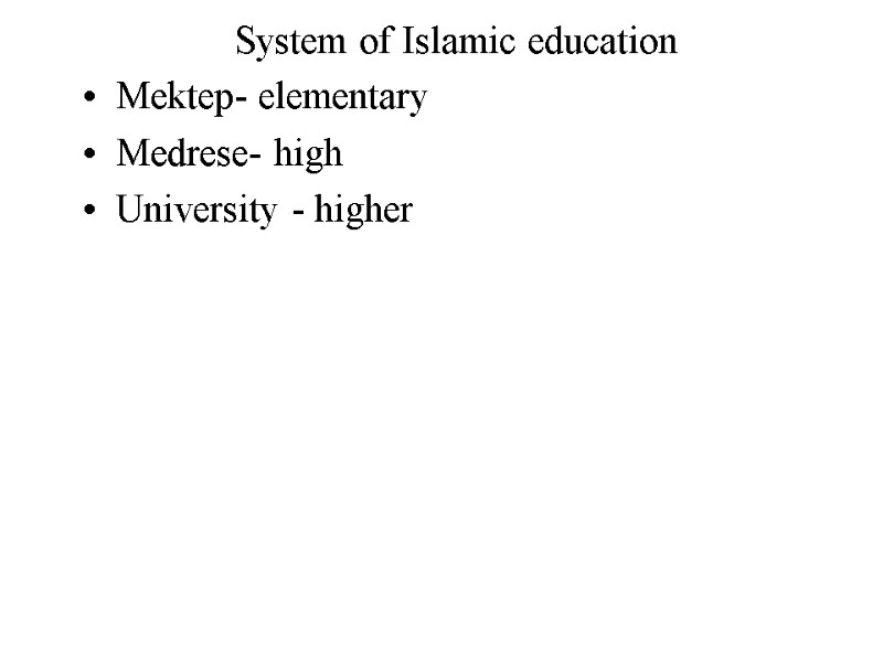 System of Islamic education  Mektep- elementary Medrese- high University - higher